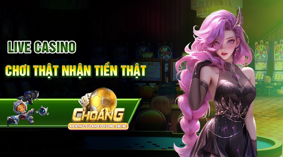 Live-casino-Choi-that-nhan-tien-that