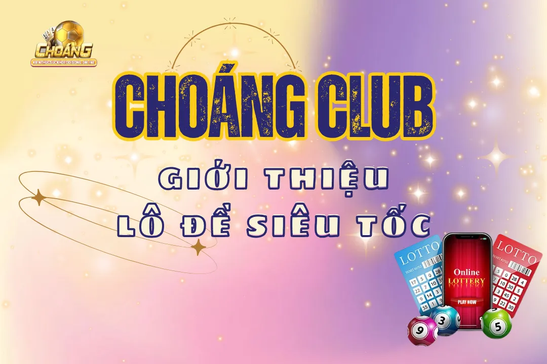 Giới thiệu lô đề siêu tốc Choangclub